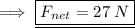 \implies \underline{ \boxed{ F_{net} = 27 \:  N}}