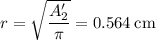 r = \sqrt{\dfrac{A_2'}{\pi}} = 0.564\:\text{cm}