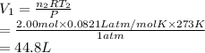V_{1} = \frac{n_{2}RT_{2}}{P}\\= \frac{2.00 mol \times 0.0821 Latm/mol K \times 273 K}{1 atm}\\= 44.8 L