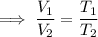 \implies  \dfrac{V_1}{V_2}  =  \dfrac{T_1}{T_2}  \\