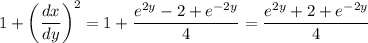 $1+\left(\frac{dx}{dy}\right)^2 = 1+\frac{e^{2y} - 2 + e^{-2y}}{4} = \frac{e^{2y} + 2 + e^{-2y}}{4}$