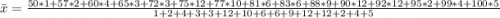 \bar x = \frac{50 * 1 + 57 * 2 + 60 * 4 + 65 * 3 +72 *3 + 75 * 12 + 77 * 10 + 81 * 6 + 83 * 6 + 88 * 9 + 90 * 12 + 92 * 12 +95 * 2 + 99 * 4 + 100 * 5}{1 + 2 + 4 + 3 +3 + 12 + 10 + 6 + 6 + 9 + 12 + 12 +2 + 4 + 5}