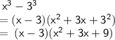 \sf \:  {x}^{3}  -  {3}^{3}  \\  \sf= (x - 3)( {x}^{2}  + 3x +  {3}^{2} ) \\  = \sf \: (x - 3)( {x}^{2}  + 3x + 9)