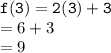 { \tt{f(3) = 2(3) + 3}} \\  = 6 + 3 \\  = 9