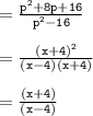 { \tt{ =  \frac{ {p}^{2} + 8p + 16 }{ {p}^{2} - 16 } }} \\  \\  = { \tt{  \frac{ {(x + 4)}^{2} }{(x - 4)(x + 4)}  }} \\  \\  = { \tt{ \frac{(x + 4)}{(x - 4)} }}