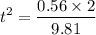 $t^2=\frac{0.56 \times 2}{9.81}$