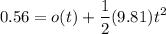 $0.56 = o(t) + \frac{1}{2}(9.81)t^2$