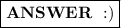 \boxed{\large{\bold{\red{ANSWER~:) }}}}