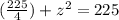 (\frac{225}{4})+z^2=225