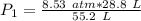 P_1= \frac{8.53 \ atm * 28.8 \ L}{55.2 \ L}