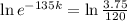 \ln{e^{-135k}} = \ln{\frac{3.75}{120}}