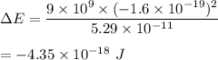\Delta E=\dfrac{9\times 10^9\times (-1.6\times 10^{-19})^2}{5.29\times 10^{-11}}\\\\=-4.35\times 10^{-18}\ J