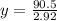y = \frac{90.5}{2.92}