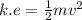 k.e =  \frac{1}{2} m {v}^{2}