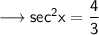 \sf\longrightarrow sec^2x =\dfrac{4}{3}