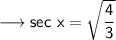 \sf\longrightarrow sec \ x =\sqrt{\dfrac{4}{3} }