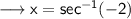 \sf\longrightarrow x = sec^{-1}(-2)