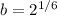 b = 2^{1/6}