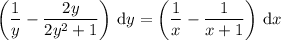 \left(\dfrac1y - \dfrac{2y}{2y^2+1}\right)\,\mathrm dy = \left(\dfrac1x - \dfrac1{x+1}\right)\,\mathrm dx