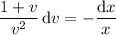 \dfrac{1+v}{v^2}\,\mathrm dv = -\dfrac{\mathrm dx}x