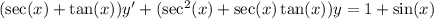 (\sec(x)+\tan(x))y' + (\sec^2(x) + \sec(x)\tan(x)) y = 1 + \sin(x)