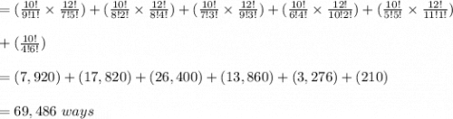 =( \frac{10!}{9!1!} \times \frac{12!}{7!5!} )+ (\frac{10!}{8!2!} \times \frac{12!}{8!4!})+ (\frac{10!}{7!3!} \times \frac{12!}{9!3!})+ (\frac{10!}{6!4!} \times \frac{12!}{10!2!})+  (\frac{10!}{5!5!} \times \frac{12!}{11!1!})  \\\\ +(\frac{10!}{4!6!})\\\\= (7,920) + (17,820) + (26,400) + (13,860)+ (3,276) + (210)\\\\= 69,486 \ ways