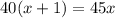 40(x+1)=45x