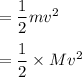 =\dfrac{1}{2}mv^2\\\\=\dfrac{1}{2}\times Mv^2