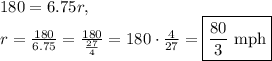 180=6.75r,\\r=\frac{180}{6.75}=\frac{180}{\frac{27}{4}}=180\cdot \frac{4}{27}=\boxed{\frac{80}{3}\text{ mph}}