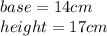 base = 14cm \\ height = 17cm