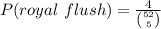 P (royal\ flush) =\frac{4}{\binom{52}{5}}\\\\