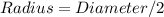 Radius = Diameter / 2