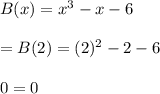 B(x)=x^3-x-6\\\\=B(2)=(2)^2-2-6\\\\0=0