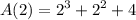 \displaystyle A(2)  = {2}^{3}  +  {2}^{2}  + 4