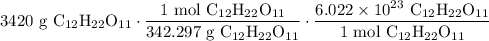 3420 \text{ g C$_{12}$H$_{22}$O$_{11}$}\cdot \displaystyle \frac{1\text{ mol C$_{12}$H$_{22}$O$_{11}$}}{342.297\text{ g C$_{12}$H$_{22}$O$_{11}$}}\cdot \displaystyle \frac{6.022\times 10^{23} \text{ C$_{12}$H$_{22}$O$_{11}$}}{1\text{ mol C$_{12}$H$_{22}$O$_{11}$}}