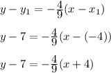 y-y_1=-\frac{\displaystyle 4}{\displaystyle 9}(x-x_1)\\\\y-7=-\frac{\displaystyle 4}{\displaystyle 9}(x-(-4))\\\\y-7=-\frac{\displaystyle 4}{\displaystyle 9}(x+4)