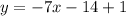 y = -7x -14 + 1