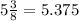 5\frac{3}{8} = 5.375