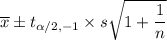 $\overline x \pm t_{\alpha/2,-1} \times s \sqrt{1+\frac{1}{n}}$