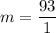 \displaystyle m = \frac{93}{1}