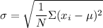 \sigma=\sqrt{\dfrac{1}{N}\Sigma(x_i-\mu)^2}