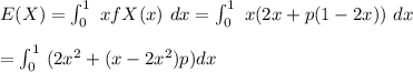 E(X)=\int^{1}_{0} \ x fX (x)\ dx=\int^{1}_{0} \ x(2x+p(1-2x))\ dx\\\\=\int^{1}_{0} \ (2x^2+(x-2x^2)p) dx\\\\