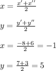 x = \frac{x' + x''}{2}\\\\y = \frac{y' +y''}{2}\\\\x =\frac{- 8 + 6}{2}=-1\\\\y = \frac{7+3}{2} = 5