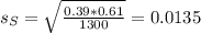 s_S = \sqrt{\frac{0.39*0.61}{1300}} = 0.0135