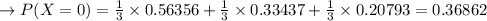 \to P(X=0) = \frac{1}{3} \times 0.56356+\frac{1}{3} \times 0.33437+\frac{1}{3} \times 0.20793=0.36862