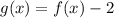 g(x) = f(x) - 2