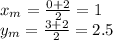 x_{m}=\frac{0+2}{2}=1\\y_{m}=\frac{3+2}{2}=2.5