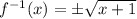 f^{-1}(x)=\pm\sqrt{x+1}