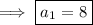 \implies \boxed{a_1=8}