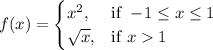 \displaystyle f(x)=\begin{cases}x^2,&\text{if }-\!1\le x\le1\\\sqrt{x},&\text{if }x1\end{cases}